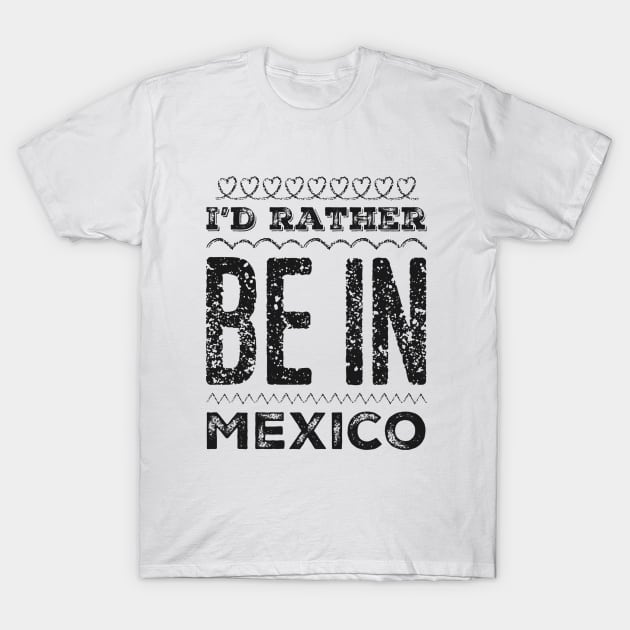 I'd rather be in Mexico Cancun Cute Vacation Holiday trip funny saying T-Shirt by BoogieCreates